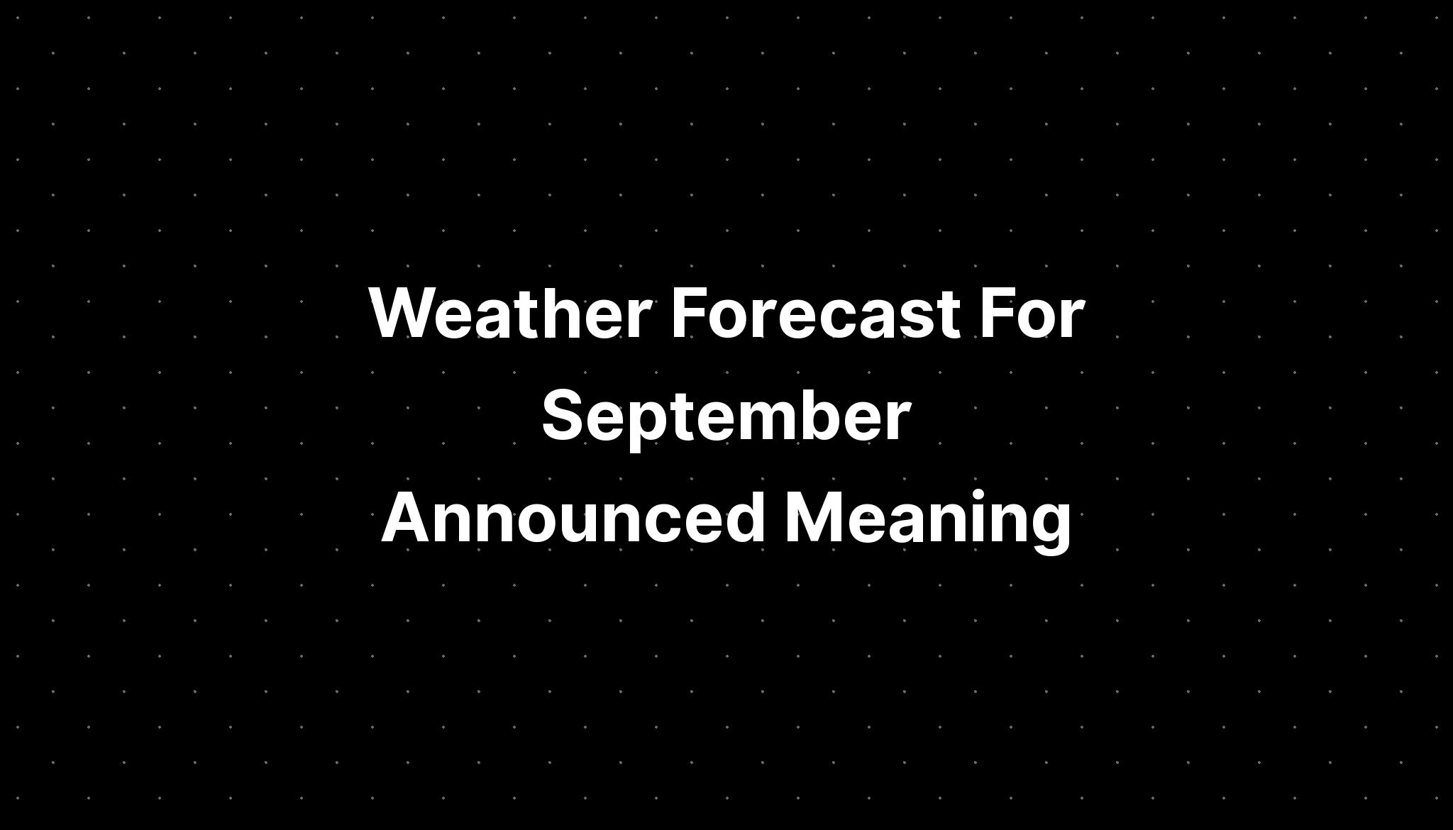 Weather Forecast For September Announced Meaning PELAJARAN